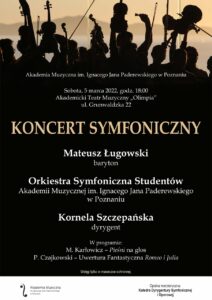 Zaproszenie do przyjścia na koncert symfoniczny Orkiestry Symfonicznej Studentów Akademii Muzycznej w Poznaniu pod dyrekcją Korneli Szczepańskiej. W repertuarze m. in. Mieczysław Karłowicz