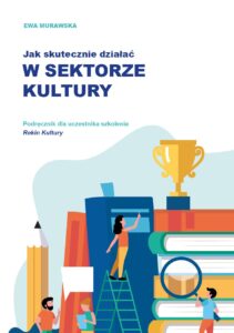 Slajd zawiera okładkę prezentacji Ewy Murawskiej pt. Jak skutecznie działać w sektorze kultury.